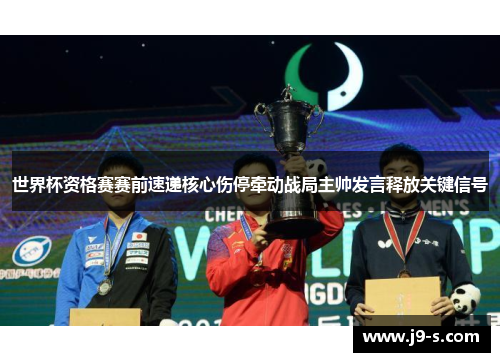 世界杯资格赛赛前速递核心伤停牵动战局主帅发言释放关键信号