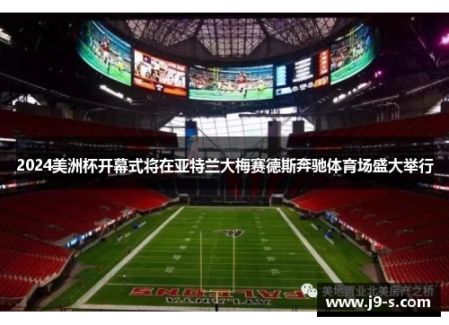 2024美洲杯开幕式将在亚特兰大梅赛德斯奔驰体育场盛大举行