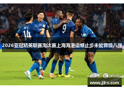 2026亚冠精英联赛淘汰赛上海海港遗憾止步未能晋级八强