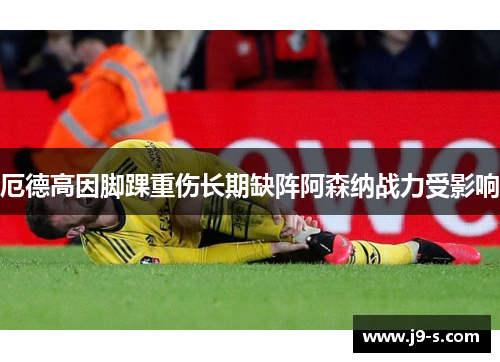 厄德高因脚踝重伤长期缺阵阿森纳战力受影响