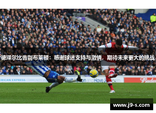 德泽尔比告别布莱顿：感谢球迷支持与激情，期待未来更大的挑战