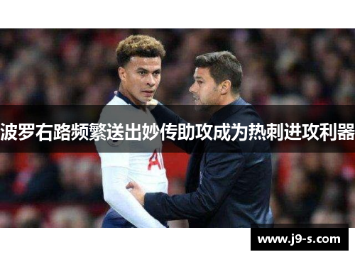 波罗右路频繁送出妙传助攻成为热刺进攻利器 波罗右路频繁送出妙传助攻成为热刺进攻利器