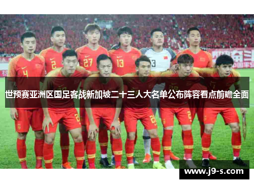 世预赛亚洲区国足客战新加坡二十三人大名单公布阵容看点前瞻全面 世预赛亚洲区国足客战新加坡二十三人大名单公布阵容看点前瞻全面