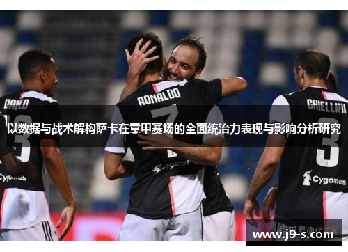 以数据与战术解构萨卡在意甲赛场的全面统治力表现与影响分析研究 以数据与战术解构萨卡在意甲赛场的全面统治力表现与影响分析研究