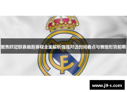聚焦欧冠联赛最新赛程全面解析强强对话时间看点与晋级形势前瞻